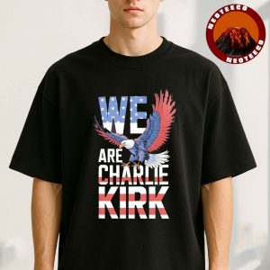 We Are Charlie Kirk Eagle American Flag Shirt Patriotic Tribute 2025 Unisex T-Shirt